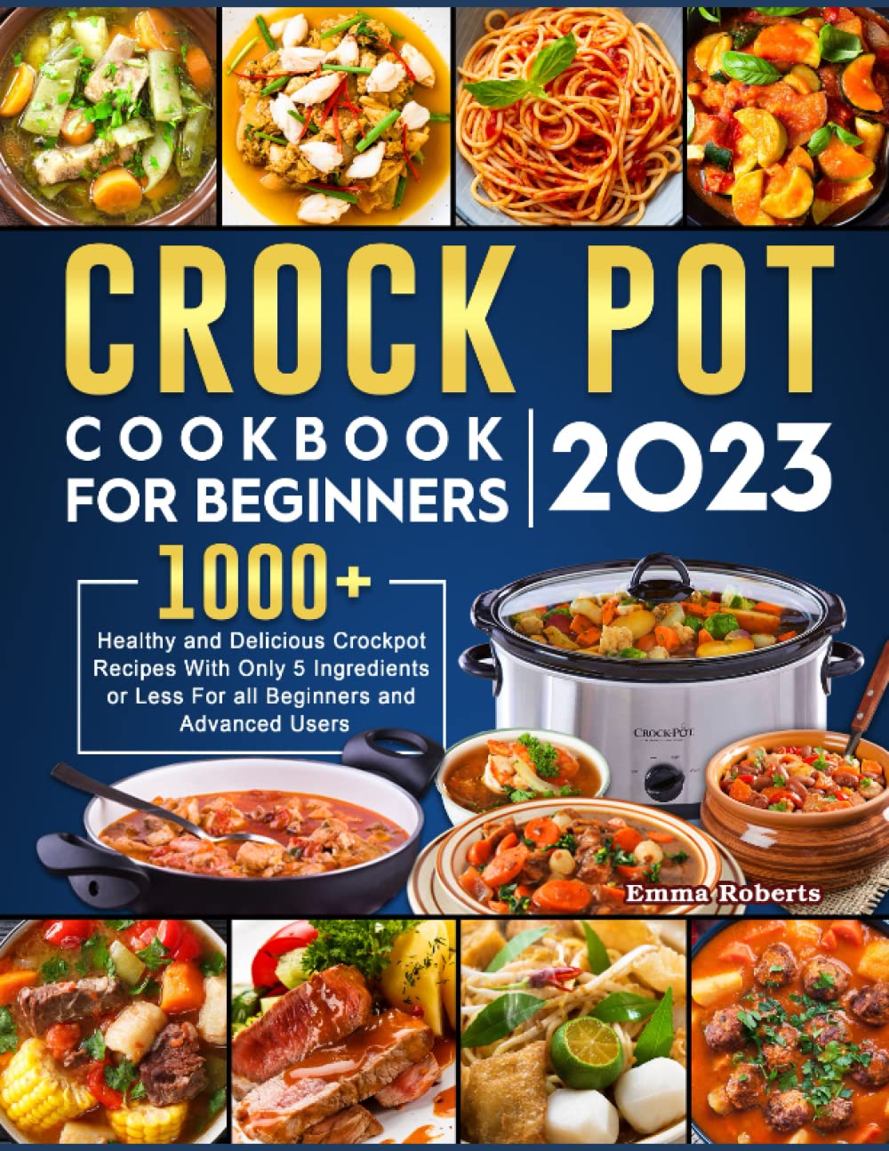 Crock Pot Cookbook for Beginners 2023: 1000+ Healthy and Delicious Crockpot Recipes With Only 5 Ingredients or Less For all Beginners and Advanced Users