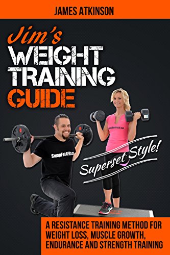 Jim’s Weight Training Guide, Superset Style!: A Resistance Training Method For Weight loss, Muscle Growth, Endurance and Strength Training (Home Workout, Weight Loss & Fitness Success)