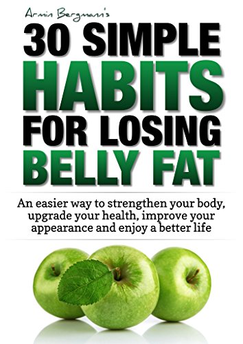 Weight Loss: 30 Simple Habits for Losing Belly Fat: An easier way to strengthen your body, upgrade your health, improve your appearance and enjoy a better ... (Armin Bergmann's 30 Simple Habits Book 1)