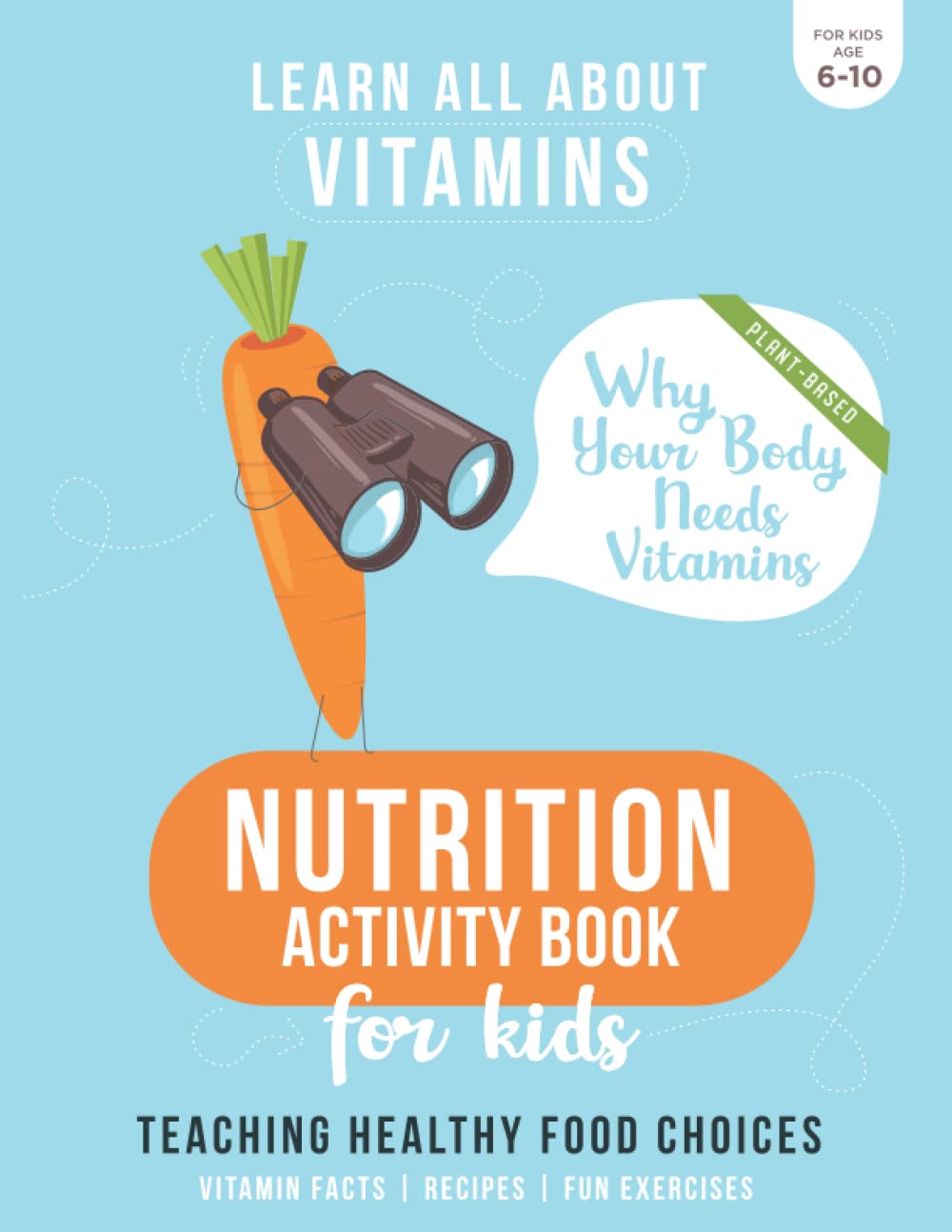 Nutrition Activity Book for Kids - Why Your Body Needs Vitamins: Teaching Healthy Food Choices - All about Vitamins - Recipes - Fun Exercises - ... Guide for Children (LEARN ALL ABOUT VITAMINS)