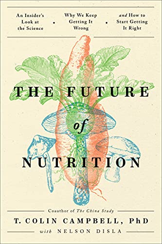 The Future of Nutrition: An Insider's Look at the Science, Why We Keep Getting It Wrong, and How to Start Getting It Right