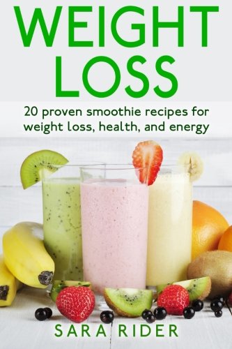 Weight Loss: 20 Proven Smoothie Recipes For Weight Loss, Health, And Energy