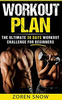 Workout Plan: The Ultimate 30-day Workout Challenge for Beginners (Workout Books, For Men, For Women, Home Exercise, Work Routines, Training Fitness, Building Muscle, Lose Fat)