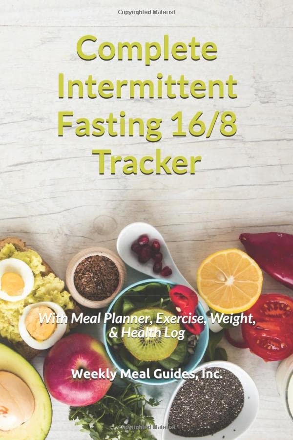 Complete Intermittent Fasting 16/8 Tracker: With Meal Planner, Exercise, Weight, & Health Log (Weekly Meal Guides, Inc.)