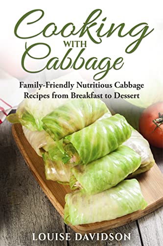 Cooking with Cabbage: Family-Friendly Nutritious Cabbage Recipes from Breakfast to Dinner (Specific-Ingredient Cookbooks)