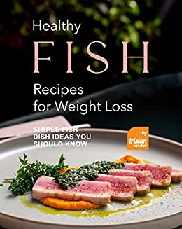 Healthy Fish Recipes for Weight Loss: Simple Fish Dish Ideas You Should Know