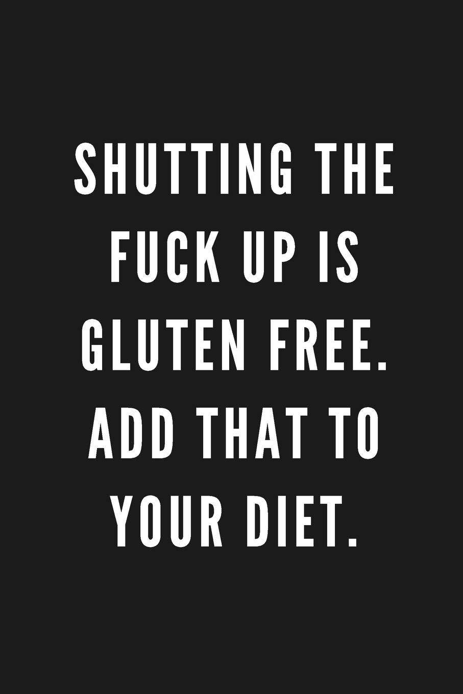 Shutting The Fuck Up Is Gluten Free. Add That To Your Diet.: Funny Gift for Coworkers & Friends | Blank Work Journal to write in with Sarcastic Office ... Secret Santa, Birthday, Retirement or Leaving