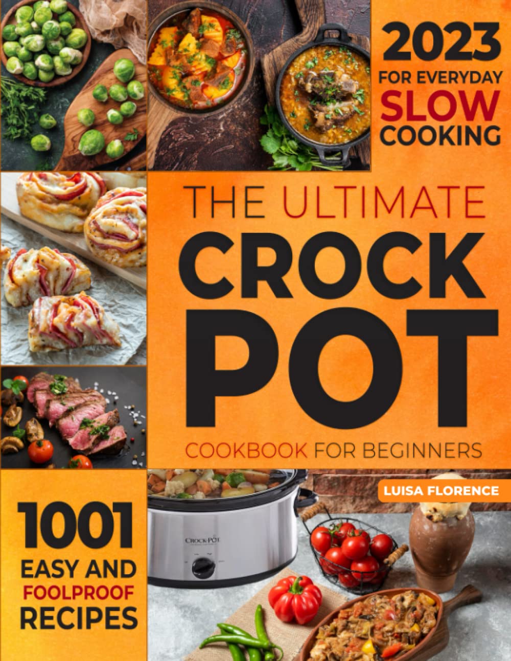 The Ultimate Crockpot Cookbook for Beginners: 1001 Easy and Foolproof Recipes for Everyday Slow Cooking