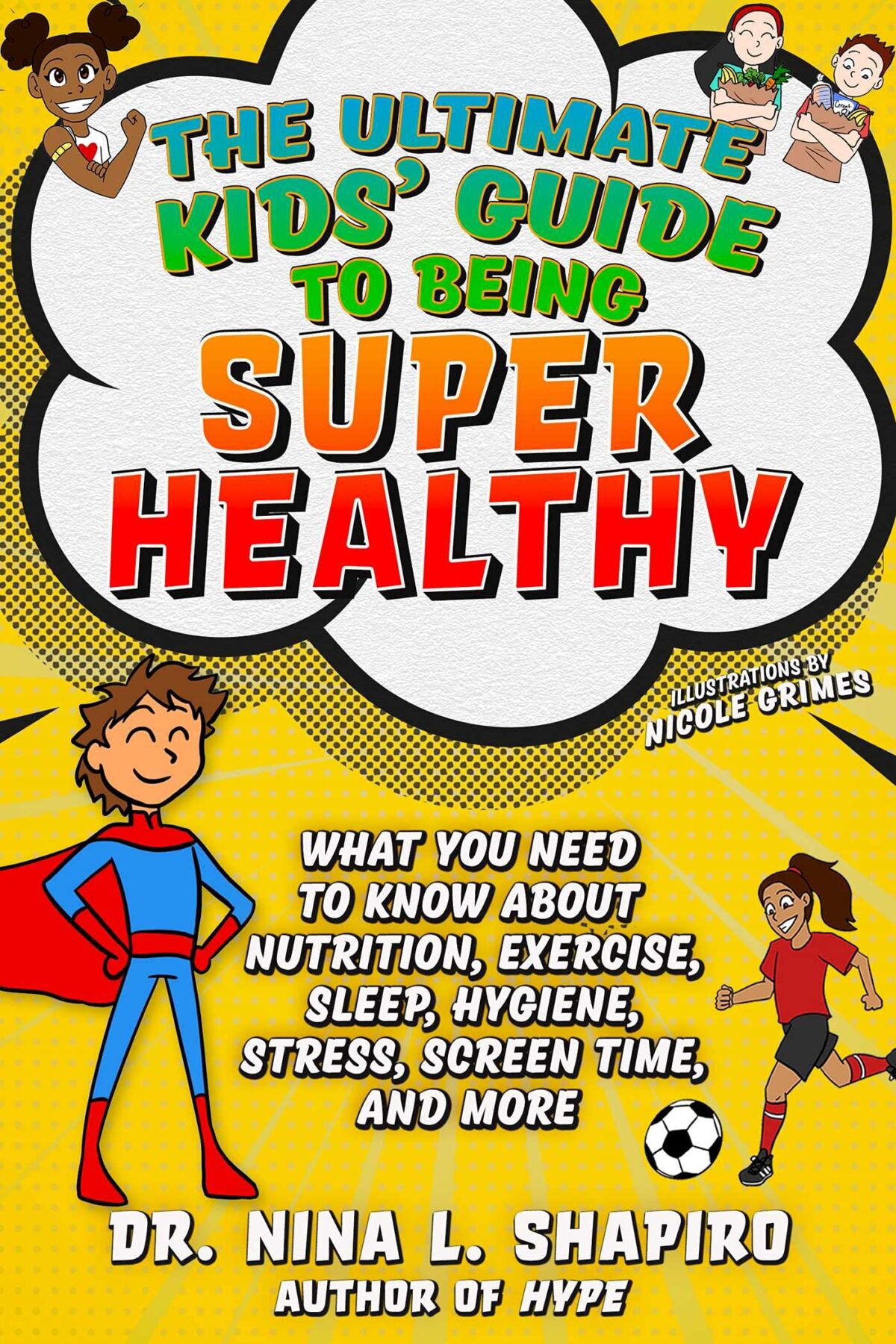 Ultimate Kids’ Guide to Being Super Healthy: What You Need To Know About Nutrition, Exercise, Sleep, Hygiene, Stress, Screen Time, and More