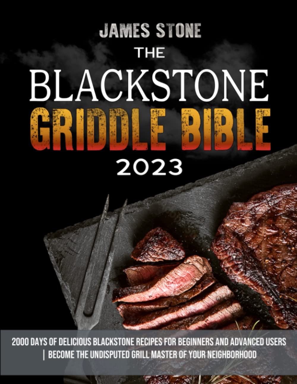 BLACKSTONE GRIDDLE BIBLE: 2000 Days of Delicious Blackstone Recipes for Beginners and Advanced Users | Become the Undisputed Grill Master of Your Neighborhood