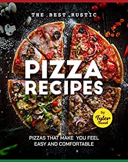 The Best Rustic Pizza Recipes: Pizzas That Make You Feel Easy and Comfortable