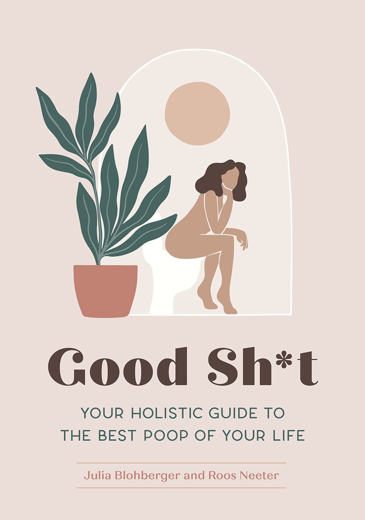 Good Sh*t: Your Holistic Guide to the Best Poop of Your Life (Feel Good)